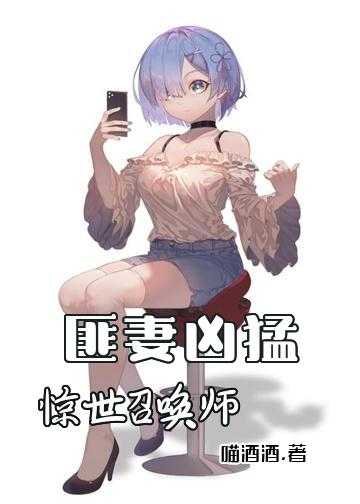 腹黑相公绝色妻小说_匪妻凶猛：惊世召唤师