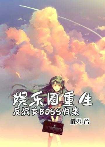 帝少溺宠重生娱乐圈女王小说_娱乐圈重生：反派女BOSS归来