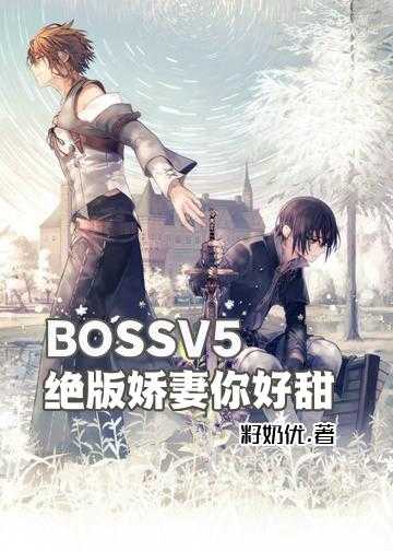 诱妻深入狼性boss宠上瘾小说_BOSSV5：绝版娇妻你好甜