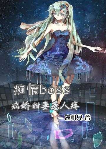 萌妻太甜总裁大人别傲娇小说_痴情boss：病娇甜妻惹人疼