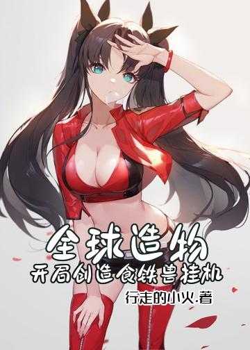 全球御兽无限进化系统小说_全球造物：开局创造食铁兽挂机