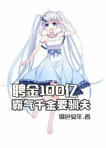 聘金100亿：霸气千金要驯夫